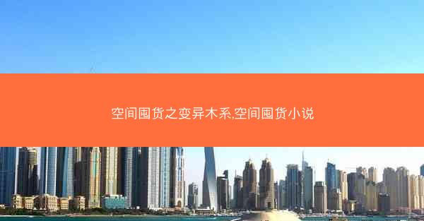 空间囤货之变异木系,空间囤货小说