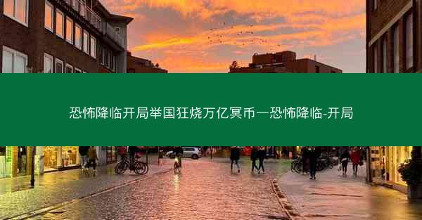 恐怖降临开局举国狂烧万亿冥币—恐怖降临-开局