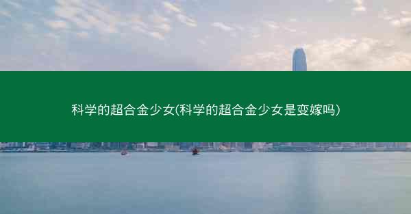 科学的超合金少女(科学的超合金少女是变嫁吗)