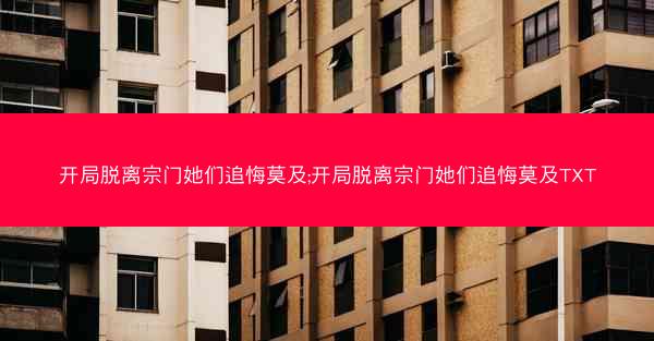 开局脱离宗门她们追悔莫及;开局脱离宗门她们追悔莫及TXT