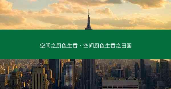 空间之厨色生香、空间厨色生香之田园