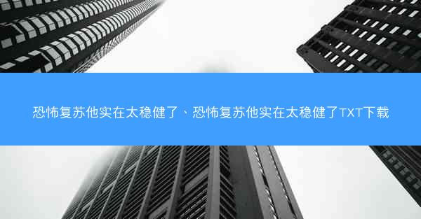 恐怖复苏他实在太稳健了、恐怖复苏他实在太稳健了TXT下载