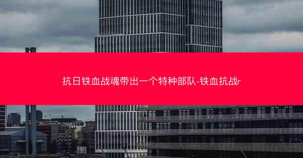 抗日铁血战魂带出一个特种部队-铁血抗战r