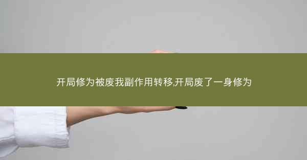 开局修为被废我副作用转移,开局废了一身修为 开局修为被废我副作用转移,开局废了一身修为