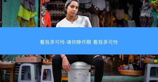 看我多可怜-请你睁开眼 看我多可怜 看我多可怜-请你睁开眼 看我多可怜