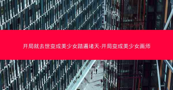 开局就去世变成美少女踏遍诸天-开局变成美少女画师