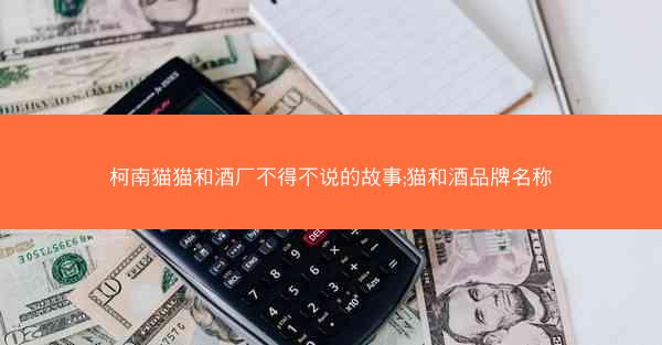 柯南猫猫和酒厂不得不说的故事;猫和酒品牌名称