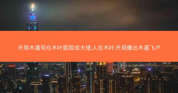 开局木遁苟在木叶医院成大佬;人在木叶,开局爆出木遁飞卢