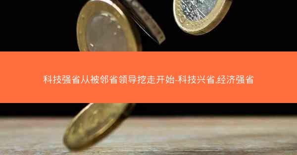 科技强省从被邻省领导挖走开始-科技兴省,经济强省 科技强省从被邻省领导挖走开始-科技兴省,经济强省