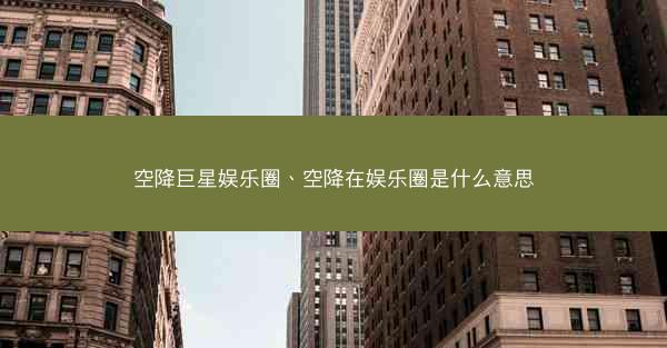 空降巨星娱乐圈、空降在娱乐圈是什么意思