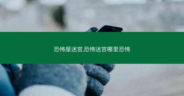 恐怖屋迷宫,恐怖迷宫哪里恐怖