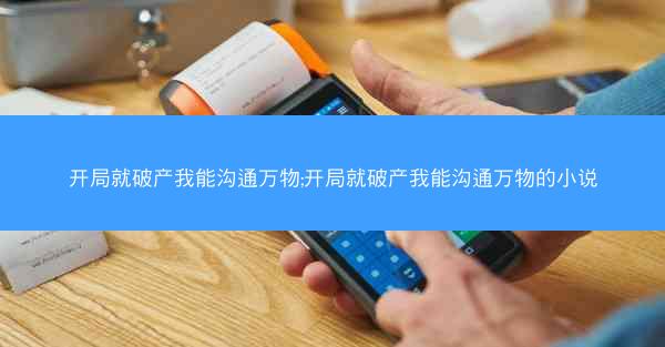 开局就破产我能沟通万物;开局就破产我能沟通万物的小说