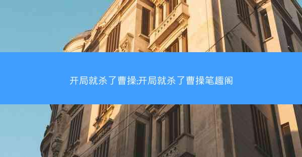 开局就杀了曹操;开局就杀了曹操笔趣阁