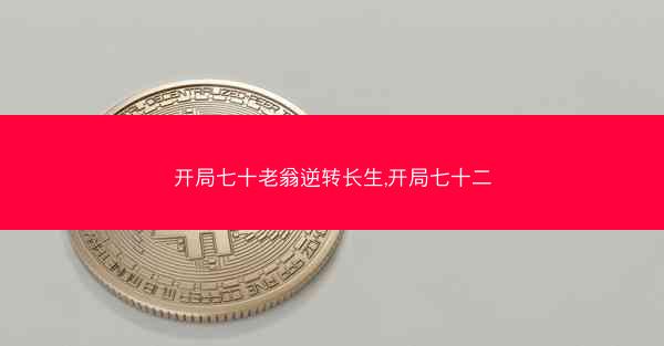 开局七十老翁逆转长生,开局七十二
