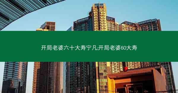 开局老婆六十大寿宁凡;开局老婆60大寿