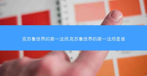 克苏鲁世界的第一法师,克苏鲁世界的第一法师是谁 克苏鲁世界的第一法师,克苏鲁世界的第一法师是谁