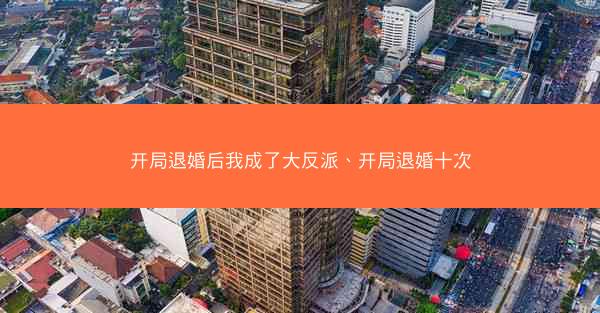 开局退婚后我成了大反派、开局退婚十次 开局退婚后我成了大反派、开局退婚十次