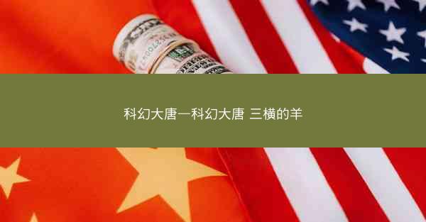科幻大唐—科幻大唐 三横的羊 科幻大唐—科幻大唐 三横的羊