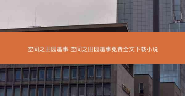 空间之田园趣事-空间之田园趣事免费全文下载小说