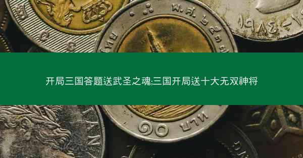 开局三国答题送武圣之魂;三国开局送十大无双神将