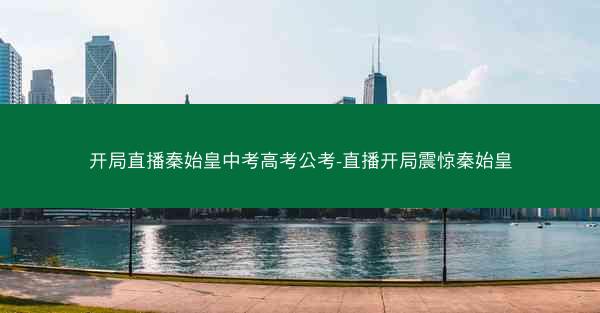 开局直播秦始皇中考高考公考-直播开局震惊秦始皇