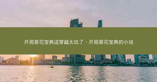 开局葵花宝典这穿越太坑了、开局葵花宝典的小说
