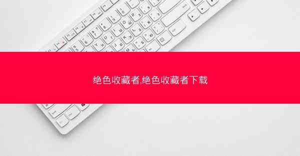 绝色收藏者,绝色收藏者下载