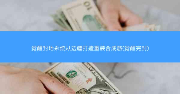 觉醒封地系统从边疆打造重装合成旅(觉醒完封) 觉醒封地系统从边疆打造重装合成旅(觉醒完封)