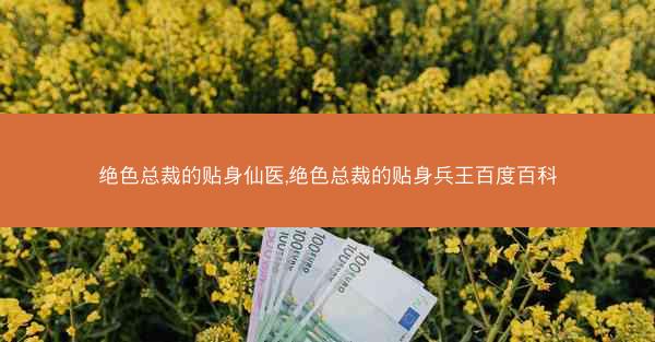 绝色总裁的贴身仙医,绝色总裁的贴身兵王百度百科