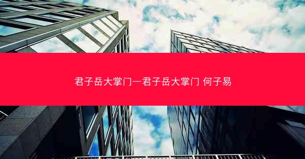 君子岳大掌门—君子岳大掌门 何子易