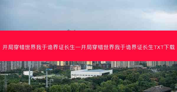 开局穿错世界我于诡界证长生—开局穿错世界我于诡界证长生TXT下载