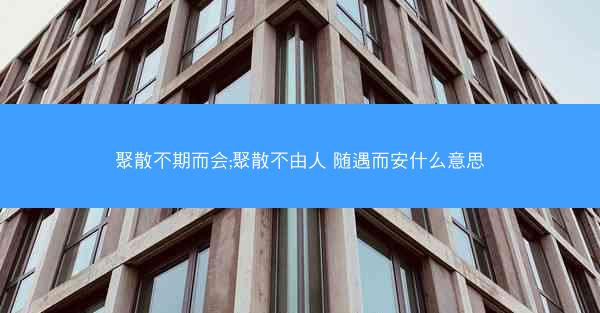 聚散不期而会;聚散不由人 随遇而安什么意思