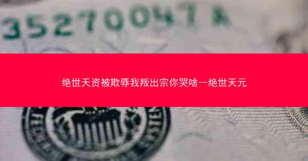 绝世天资被欺辱我叛出宗你哭啥—绝世天元