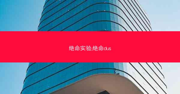 绝命实验;绝命dus
