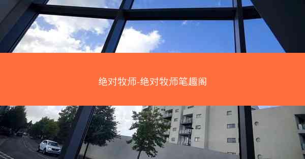 绝对牧师-绝对牧师笔趣阁