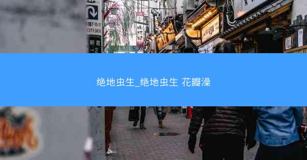 绝地虫生_绝地虫生 花瓣澡