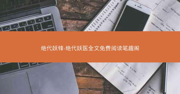 绝代妖锋-绝代妖医全文免费阅读笔趣阁