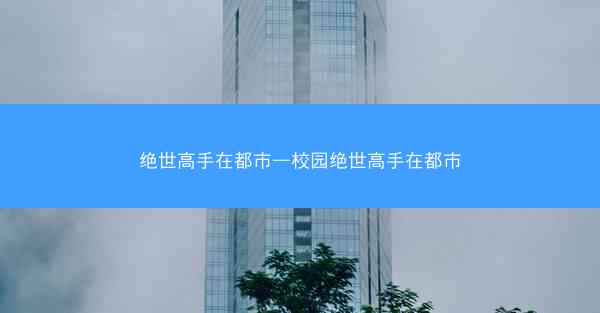 绝世高手在都市—校园绝世高手在都市 绝世高手在都市—校园绝世高手在都市