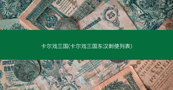 卡尔戏三国(卡尔戏三国东汉刺使列表)