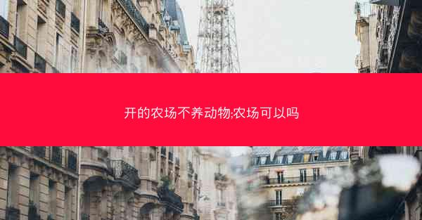 开的农场不养动物;农场可以吗 开的农场不养动物;农场可以吗
