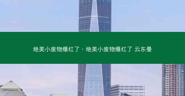 绝美小废物爆红了、绝美小废物爆红了 云东曼