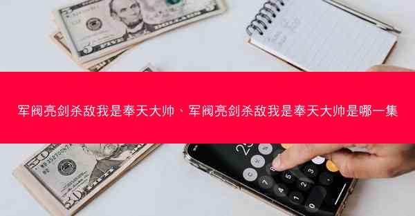军阀亮剑杀敌我是奉天大帅、军阀亮剑杀敌我是奉天大帅是哪一集 军阀亮剑杀敌我是奉天大帅、军阀亮剑杀敌我是奉天大帅是哪一集