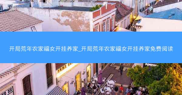 开局荒年农家福女开挂养家_开局荒年农家福女开挂养家免费阅读