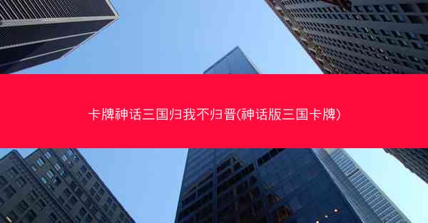 卡牌神话三国归我不归晋(神话版三国卡牌) 卡牌神话三国归我不归晋(神话版三国卡牌)