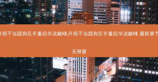 开局不当舔狗反手重启华流巅峰;开局不当舔狗反手重启华流巅峰 最新章节 无弹窗