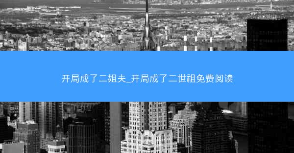 开局成了二姐夫_开局成了二世祖免费阅读