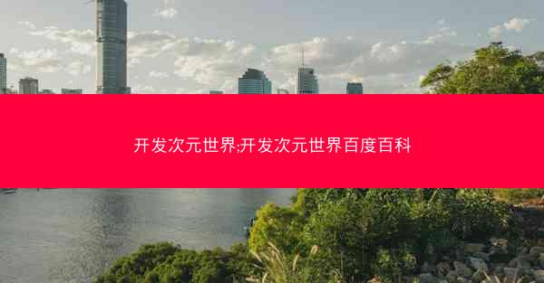 开发次元世界;开发次元世界百度百科