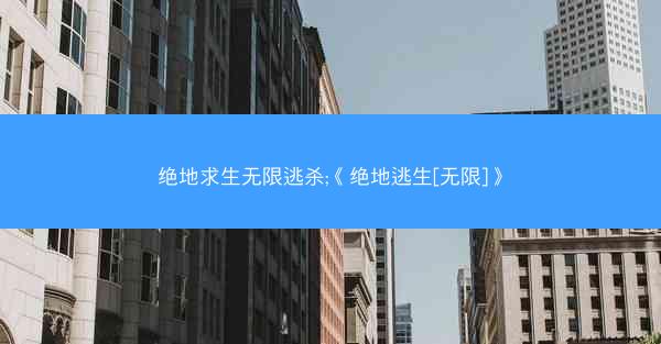 绝地求生无限逃杀;《绝地逃生[无限]》