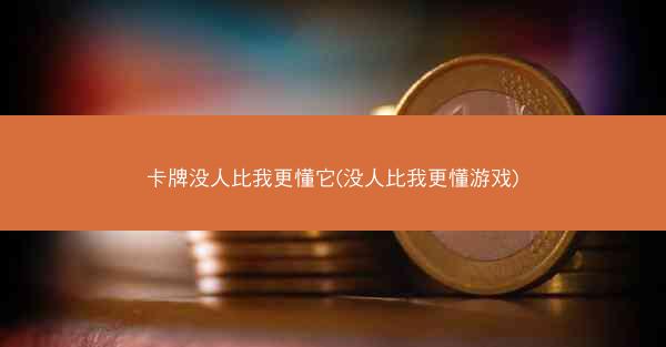 卡牌没人比我更懂它(没人比我更懂游戏)