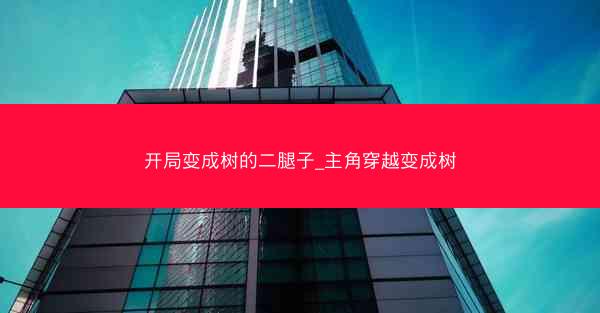 开局变成树的二腿子_主角穿越变成树